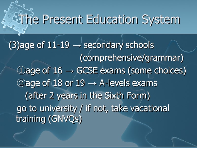 The Present Education System (3)age of 11-19 → secondary schools    